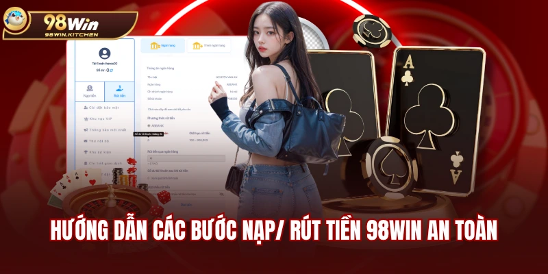 Hướng dẫn các bước nạp/ rút tiền 98WIN an toàn