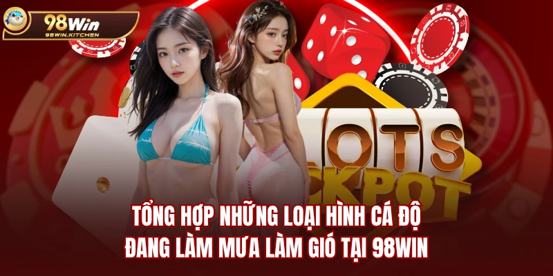 Tổng hợp những loại hình cá độ đang làm mưa làm gió tại 98WIN